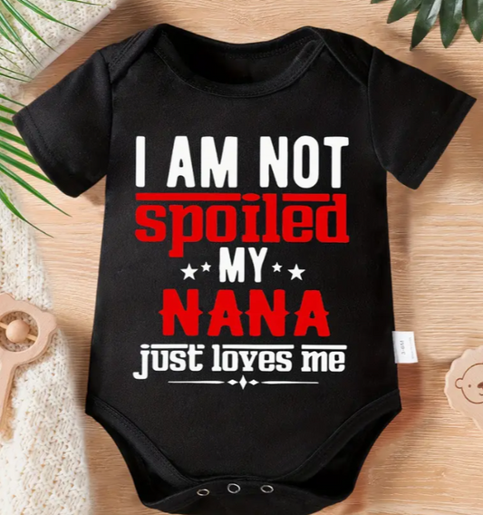 I AM NOT SPOILED MY NANA JUST LOVES ME Print | 6-9months